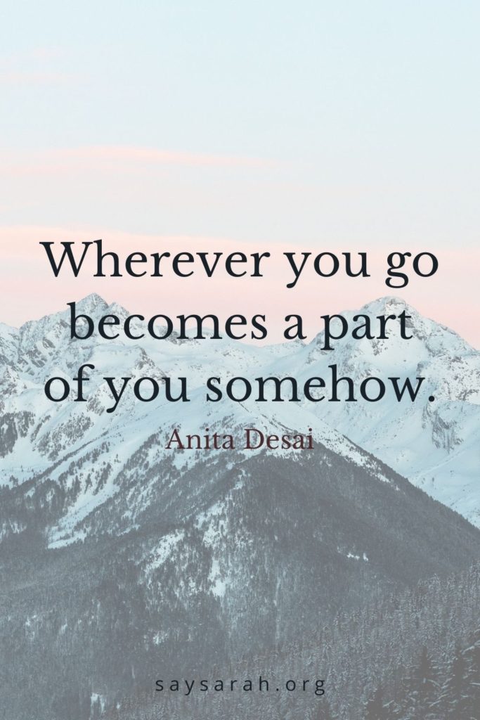An inspirational travel quote that says "Wherever you go becomes a part of you somehow."